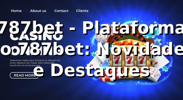 787bet - Plataforma no 787bet: Novidades e Destaques