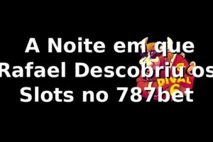 🎰 A Noite em que Rafael Descobriu os Slots no 787bet